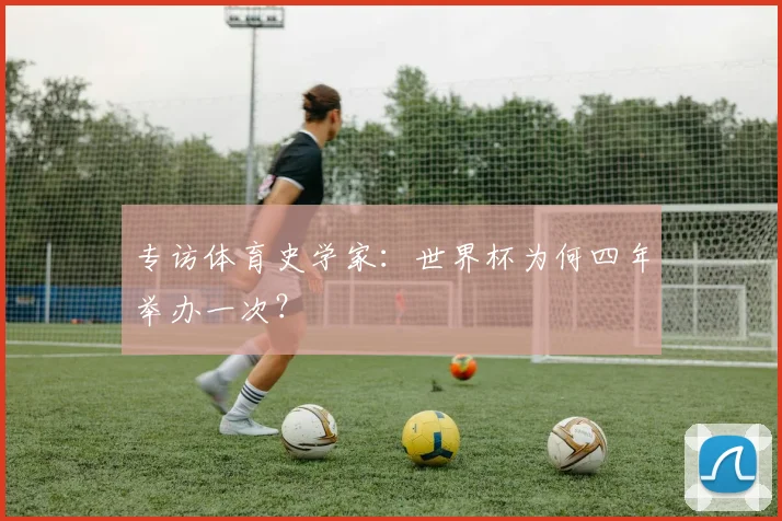 专访体育史学家:世界杯为何四年举办一次?
