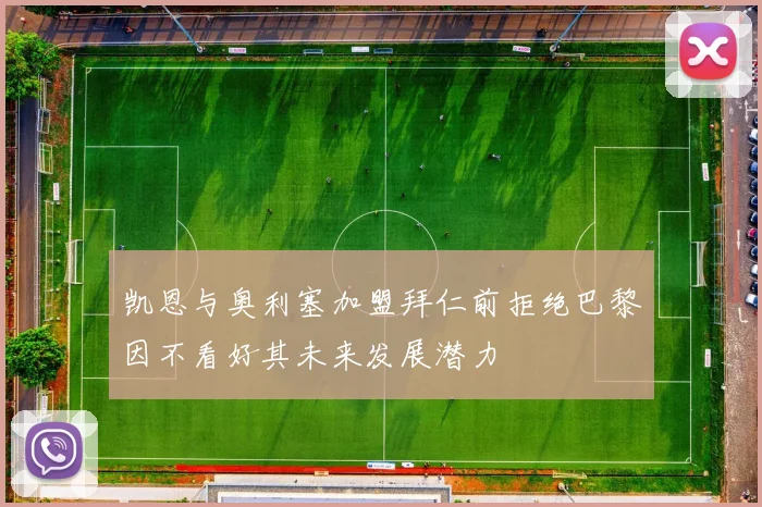 凯恩与奥利塞加盟拜仁前拒绝巴黎因不看好其未来发展潜力