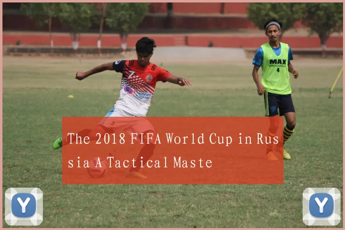 The 2018 FIFA World Cup in Russia A Tactical Maste