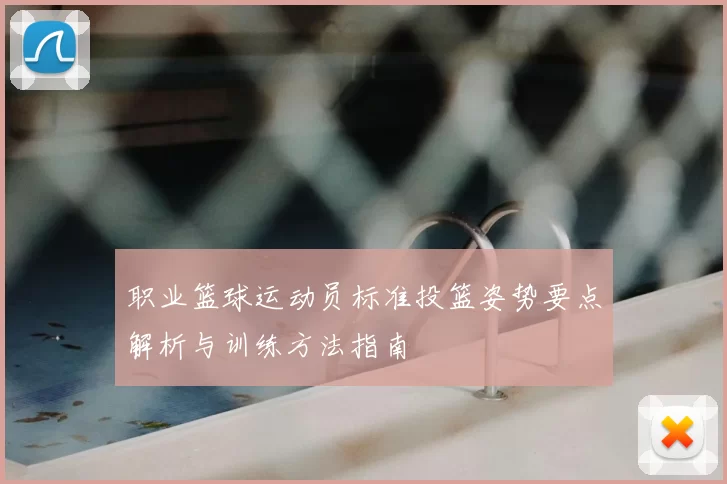 职业篮球运动员标准投篮姿势要点解析与训练方法指南