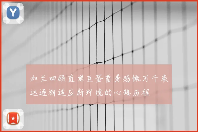 加兰回顾直觉巨蛋首秀感慨万千表达逐渐适应新环境的心路历程