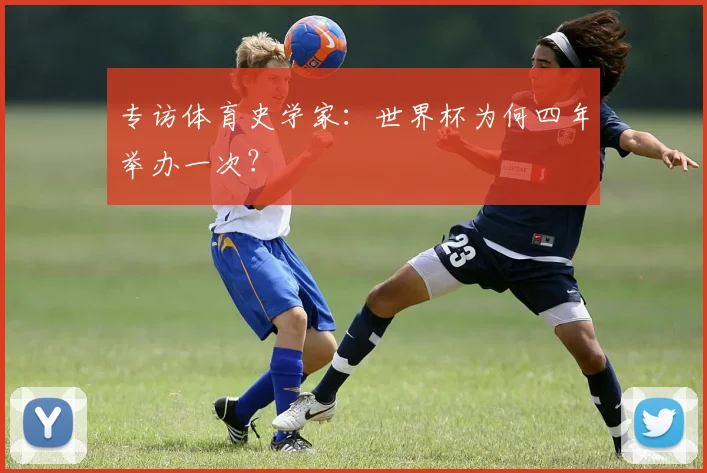 专访体育史学家：世界杯为何四年举办一次？