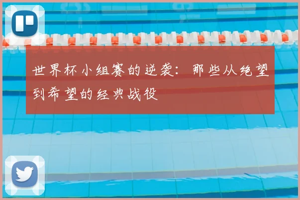 世界杯小组赛的逆袭：那些从绝望到希望的经典战役