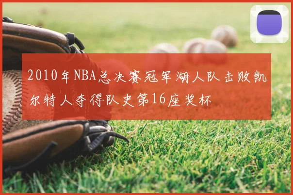 2010年NBA总决赛冠军湖人队击败凯尔特人夺得队史第16座奖杯