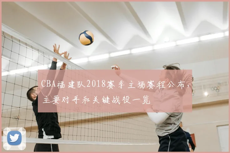 CBA福建队2018赛季主场赛程公布，主要对手和关键战役一览