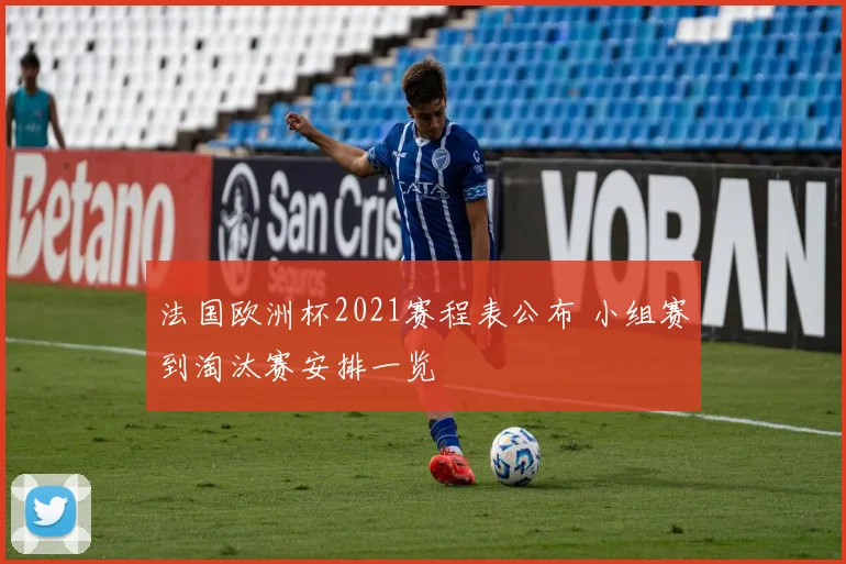 法国欧洲杯2021赛程表公布 小组赛到淘汰赛安排一览